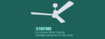5 Factors to Consider When Choosing the Right Ceiling Fan for Your Home