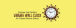 Choose the Perfect Vintage Wall Clock for Classic Home Décor