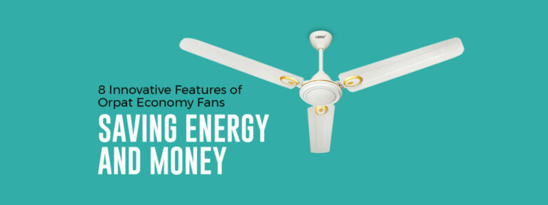 8 Innovative Features of Orpat Economy Fans: Saving Energy and Money