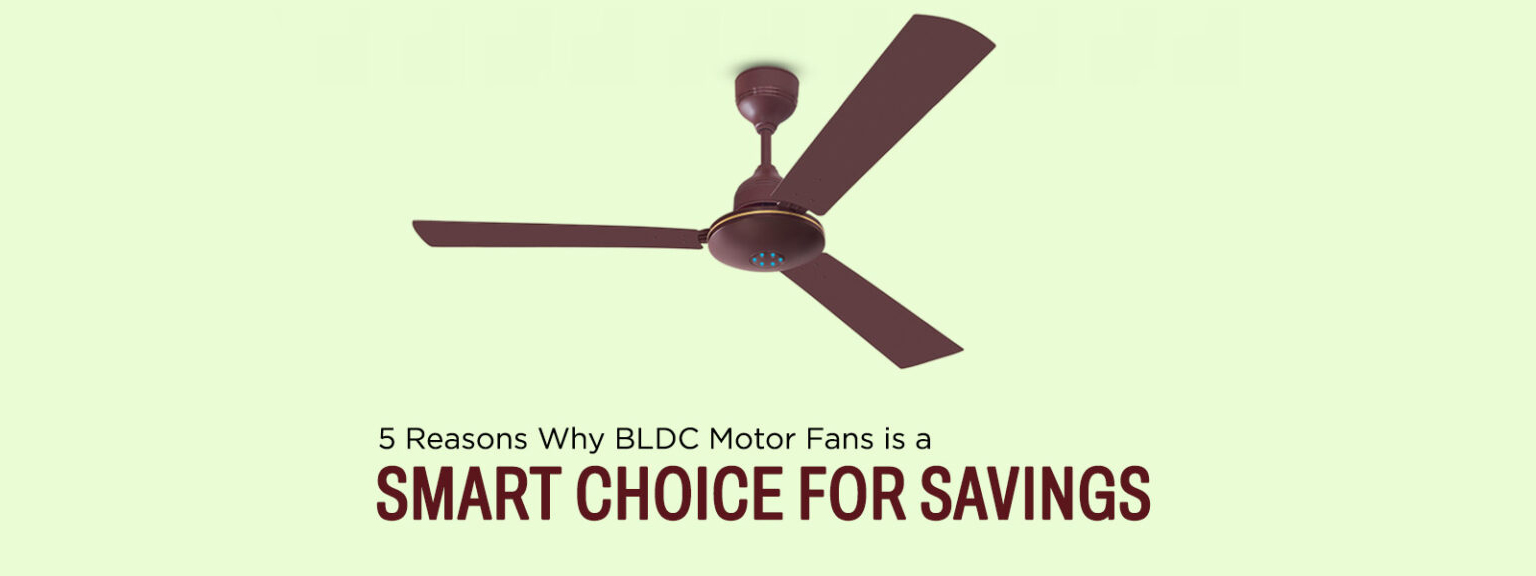 5 Reasons Why BLDC Motor Fans Is A Smart Choice For Savings