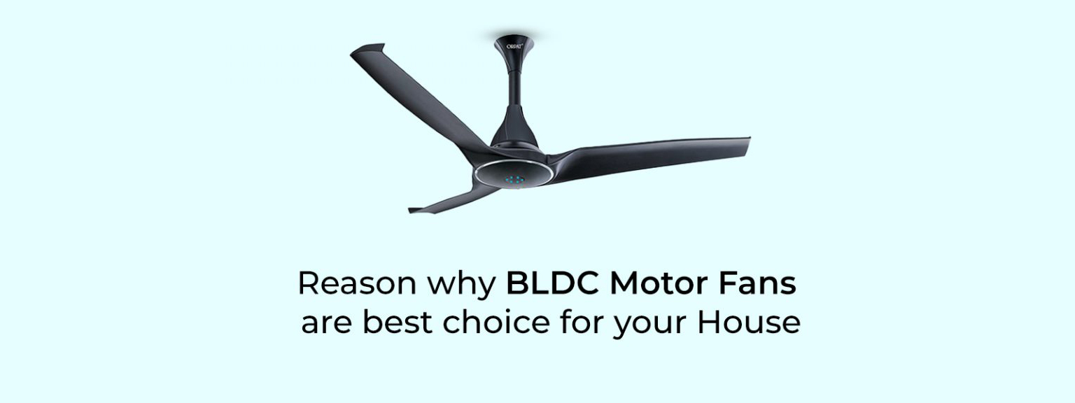 Reason why BLDC Motor Fans are best choice for your House