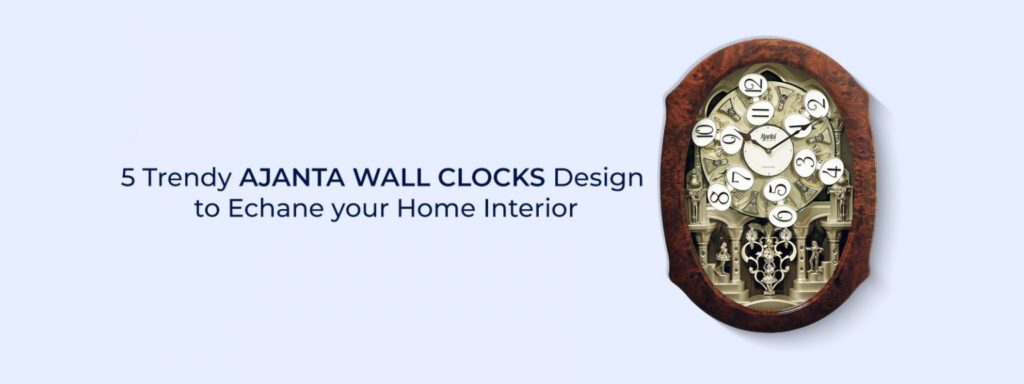 5 Trendy Ajanta Wall Clock Designs to Enhance your Home Interior