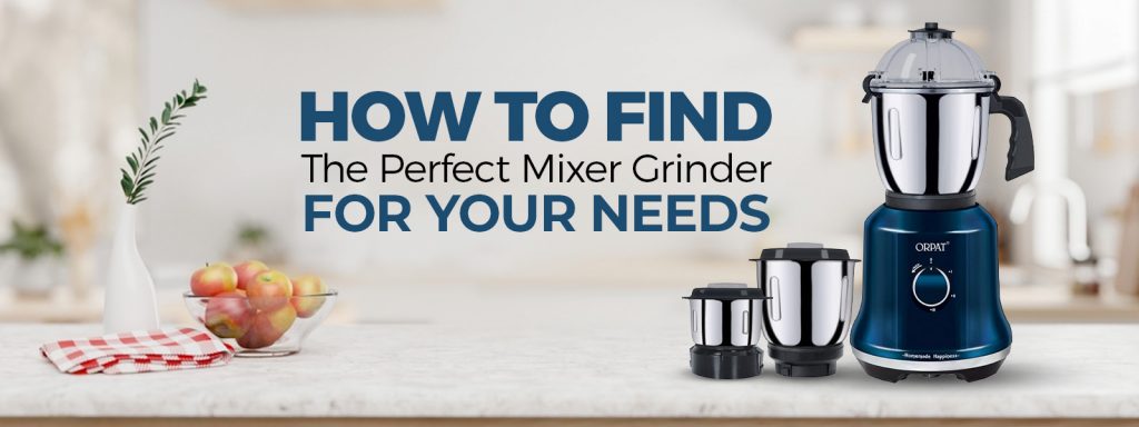 How to Find the Perfect Mixer Grinder for Your Needs