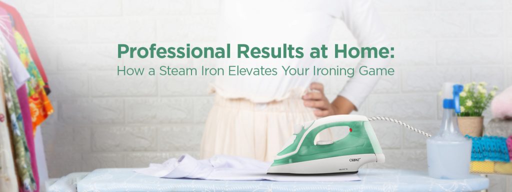 Professional Results at Home: How a Steam Iron Elevates Your Ironing Game