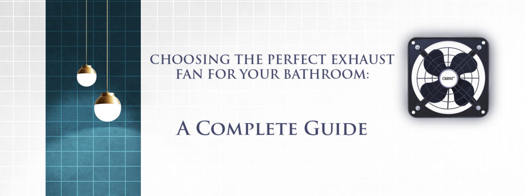 Choosing the Perfect Exhaust Fan for Your Bathroom