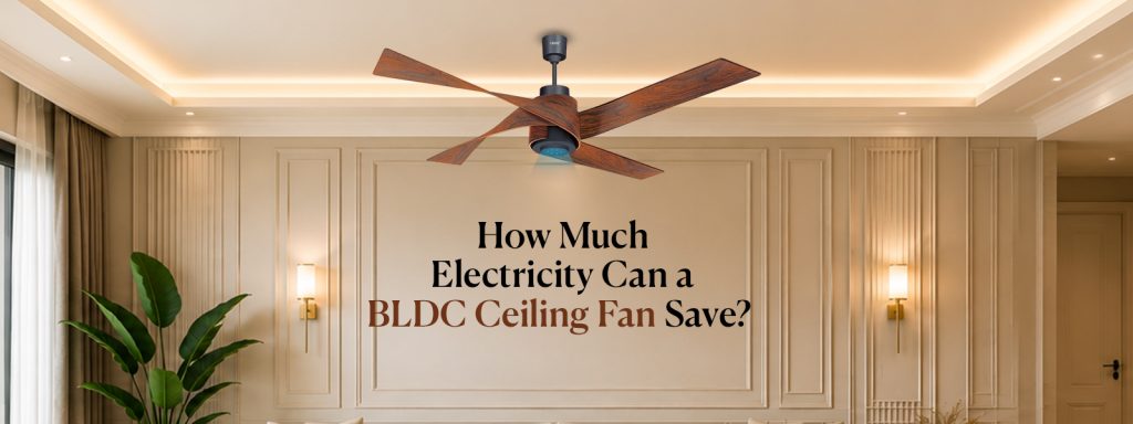 How Much Electricity Can a BLDC Ceiling Fan Save?