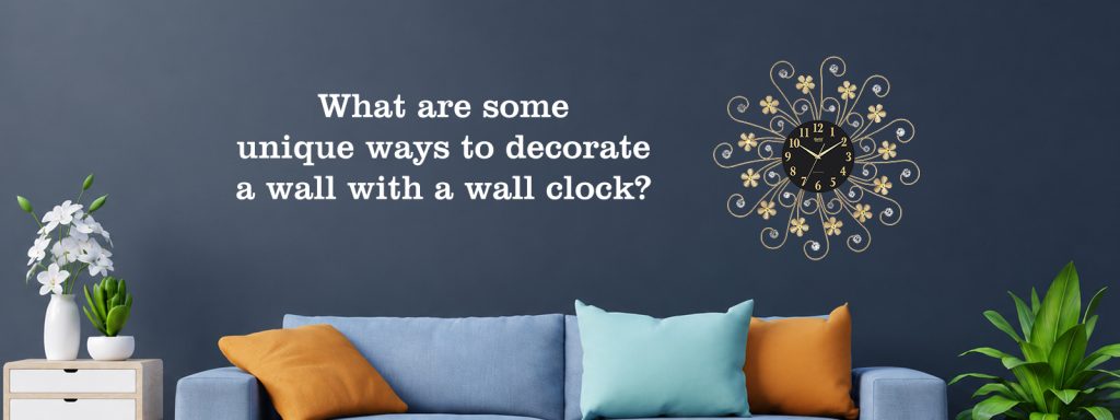 What Are Some Unique Ways to Decorate a Wall with a Wall Clock?